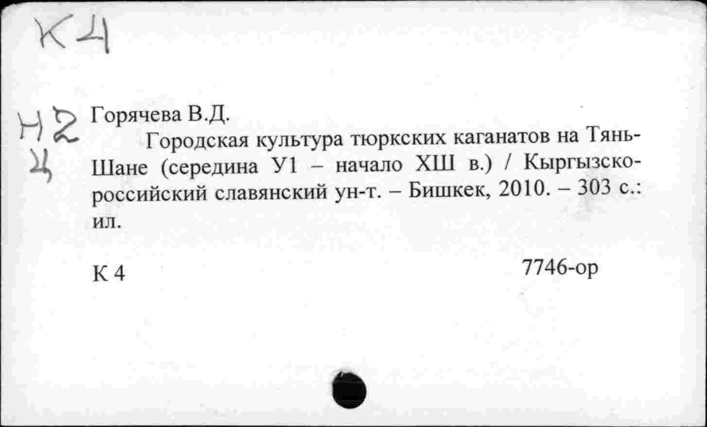 ﻿
'	Городская культура тюркских каганатов на Тянь-
'S Шане (середина У1 - начало ХШ в.) / Кыргызско-российский славянский ун-т. — Бишкек, 2010. — 303 с.:
ил.
К 4
7746-ор